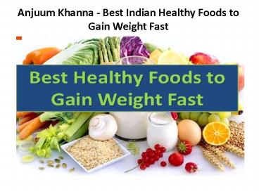 Anjuum Khanna - Best Indian Healthy Foods to Gain Weight Fast