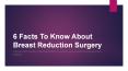 6 Facts To Know About Breast Reduction Surgery PowerPoint PPT Presentation
