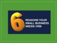 6 Reasons Your Small Business Needs CRM PowerPoint PPT Presentation