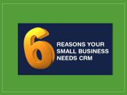 6 Reasons Your Small Business Needs CRM
