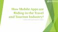 How mobile apps are riding in the travel and tourism industry? PowerPoint PPT Presentation