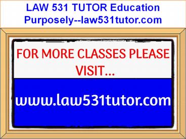 LAW 531 TUTOR Education Purposely--law531tutor.com