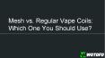 Mesh vs. Regular Vape Coils: Which One You Should Use? PowerPoint PPT Presentation
