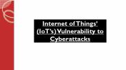 Internet of Things’ (IoT’s) Vulnerability to Cyberattacks
