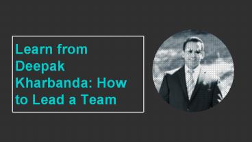 Learn from Deepak Kharbanda : How to Lead a Team