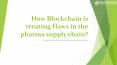 How blockchain is treating flaws in the pharma supply chain? PowerPoint PPT Presentation