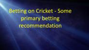 some primary recommendations to cricket betting