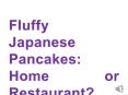 Fluffy Japanese Pancakes: Home or Restaurant PowerPoint PPT Presentation