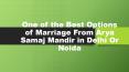One of the Best Options of Marriage From Arya Samaj Mandir in Delhi Or Noida