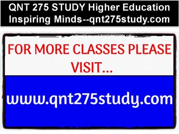 QNT 275 STUDY Higher Education Inspiring Minds--qnt275study.com