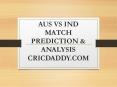 AUS VS IND MATCH PREDICTION & ANALYSIS CRICDADDY.COM PowerPoint PPT Presentation