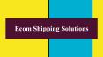 Benefits Of Implementing The Right Ecommerce Shipping Solution PowerPoint PPT Presentation