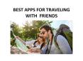 BEST APPS FOR TRAVELING WITH  FRIENDS PowerPoint PPT Presentation