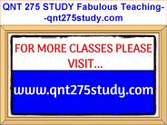 QNT 275 STUDY Fabulous Teaching--qnt275study.com