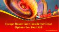 Escape Rooms Are Considered Great Options For Your Kid PowerPoint PPT Presentation