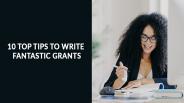 10 top tips to write fantastic grants