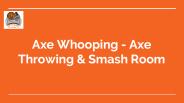 Axe Whooping - Axe throwing & Smash Room