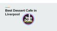 Best Dessert Cafe in Liverpool PowerPoint PPT Presentation