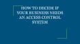 HOW TO DECIDE IF YOUR BUSINESS NEEDS AN ACCESS CONTROL SYSTEM PowerPoint PPT Presentation