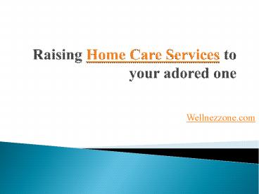 Raising Home Care Services to your adored one
