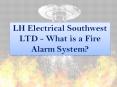 LH Electrical Southwest LTD - What is a Fire Alarm System? PowerPoint PPT Presentation