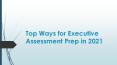 Top Ways for Executive Assessment Prep in 2021 PowerPoint PPT Presentation