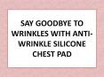 SAY GOODBYE TO WRINKLES WITH ANTI-WRINKLE SILICONE CHEST PAD PowerPoint PPT Presentation