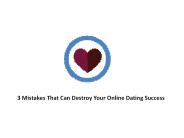 3 Mistakes That Can Destroy Your Online Dating Success