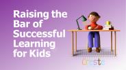 Raising the Bar of Successful Learning for Kids