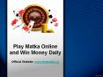 Play Matka Online and Win Money Daily PowerPoint PPT Presentation