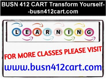 BUSN 412 CART Transform Yourself--busn412cart.com