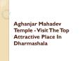 Aghanjar Mahadev Temple - Visit The Top Attractive Place In Dharmashala PowerPoint PPT Presentation