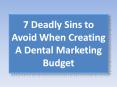 7 Deadly Sins to Avoid When Creating A Dental Marketing Budget PowerPoint PPT Presentation