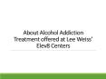 About Alcohol Addiction Treatment offered at Lee Weiss’ Elev8 Centers PowerPoint PPT Presentation