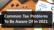 Common Tax Problems To Be Aware Of in 2021