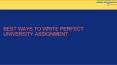 Best Ways to Write Perfect University Assignment PowerPoint PPT Presentation