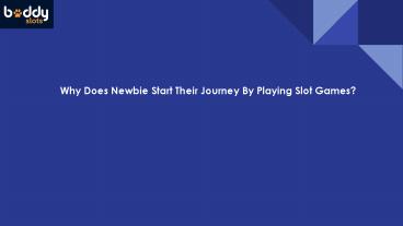 Why Does Newbie Start Their Journey By Playing Slot Games?