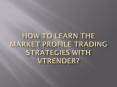 How to Learn the Market Profile Trading Strategies with Vtrender? PowerPoint PPT Presentation