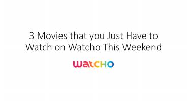 3 Movies that you Just Have to Watch on Watcho This Weekend