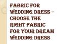 Choosing the Right Fabric for Wedding Dress PowerPoint PPT Presentation