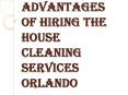 Benefits you will Get by Hiring House Cleaning Services Orlando PowerPoint PPT Presentation