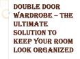 Provide an Aesthetic Beauty to the Bedroom with the Double Door Wardrobe PowerPoint PPT Presentation