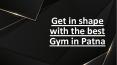 Get in shape with the best Gym in Patna PowerPoint PPT Presentation