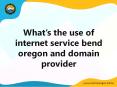 What’s the use of internet service bend oregon and domain provider PowerPoint PPT Presentation