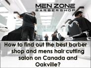 How to find out the best barber shop and mens hair cutting salon on Canada and Oakville?