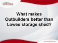 What makes Outbuilders better than Lowes storage shed? PowerPoint PPT Presentation
