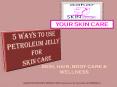 Aakar Skin Scientific - 5 Ways To Use Petroleum Jelly PowerPoint PPT Presentation