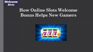 How Online Slots Welcome Bonus Helps New Gamers