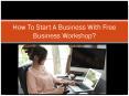 How To Start A Business With Free Business Workshop? PowerPoint PPT Presentation