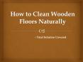 How to Clean Wooden Floors Naturally PowerPoint PPT Presentation
